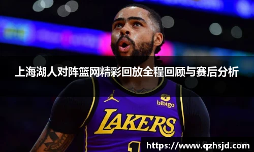 上海湖人对阵篮网精彩回放全程回顾与赛后分析