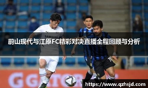 蔚山现代与江原FC精彩对决直播全程回顾与分析