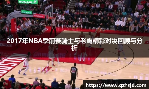 2017年NBA季前赛骑士与老鹰精彩对决回顾与分析